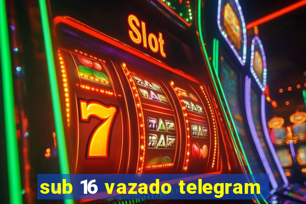 sub 16 vazado telegram